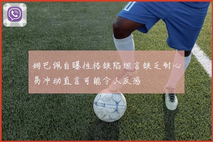 姆巴佩自曝性格缺陷坦言缺乏耐心易冲动直言可能令人反感